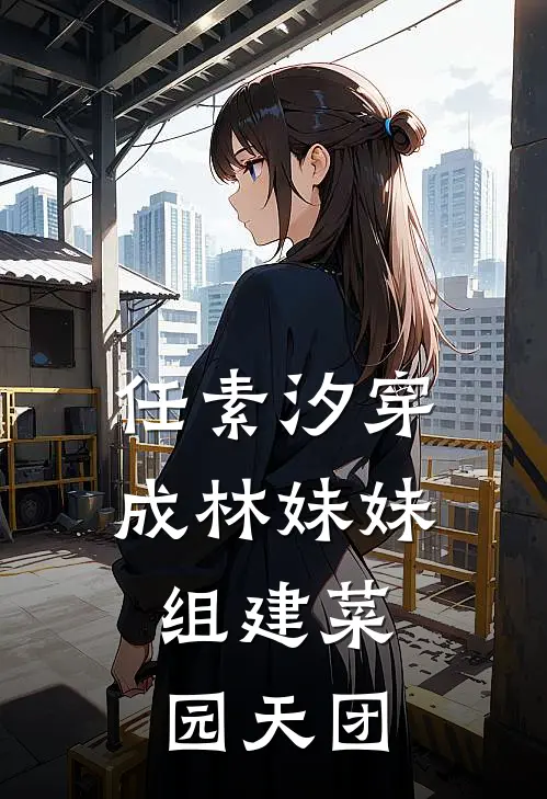 任素汐穿成林妹妹，组建菜园天团