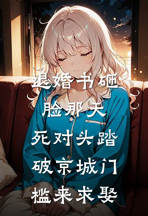 退婚书砸脸那天，死对头踏破京城门槛来求娶