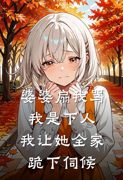 婆婆扇我骂我是下人，我让她全家跪下伺候