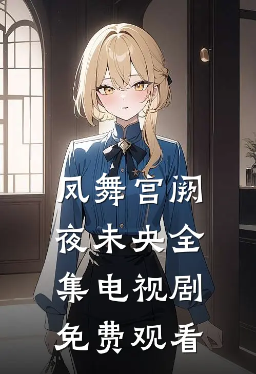 凤舞宫阙夜未央全集电视剧免费观看